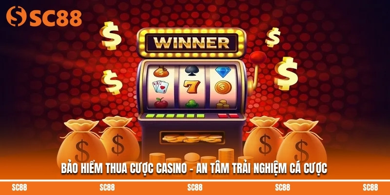 Bảo Hiểm Thua Cược Casino - An Tâm Trải Nghiệm Cá Cược