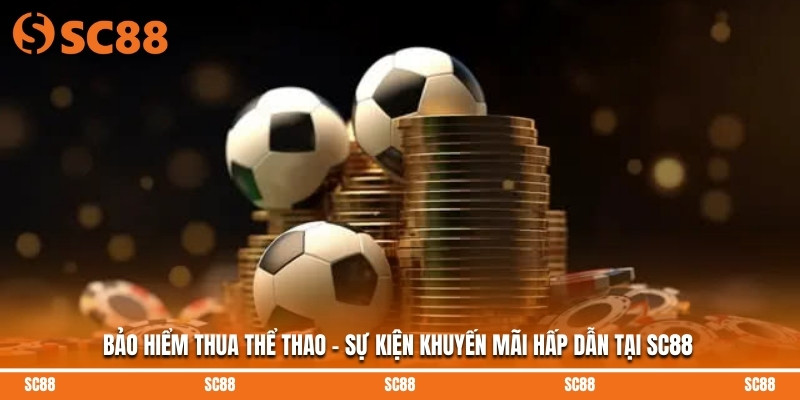Bảo Hiểm Thua Thể Thao - Sự Kiện Khuyến Mãi Hấp Dẫn Tại SC88