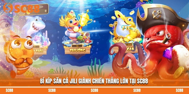 Bí kíp săn cá JILI giành chiến thắng lớn tại SC88