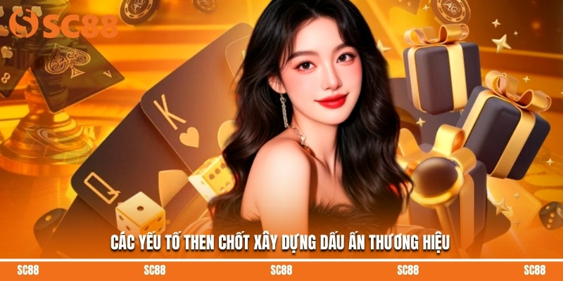 Các yếu tố then chốt xây dựng dấu ấn thương hiệu