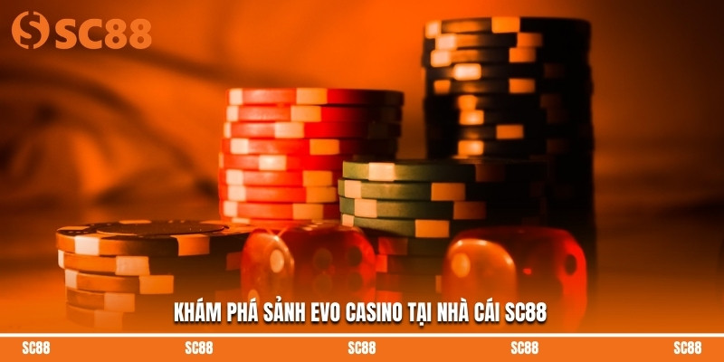 Khám phá sảnh Evo casino tại nhà cái SC88
