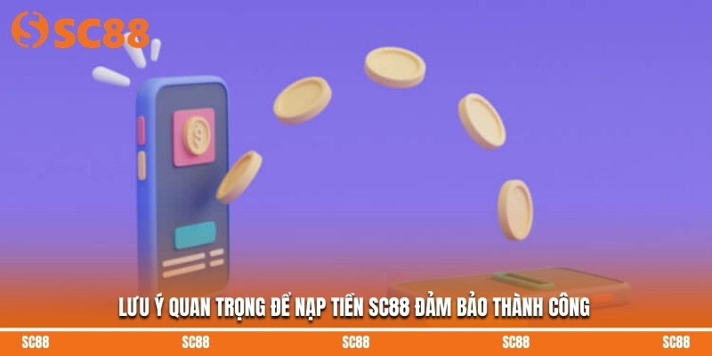 Lưu ý quan trọng để nạp tiền SC88 đảm bảo thành công