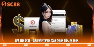 Nạp Tiền SC88 - Giải Pháp Thanh Toán Thuận Tiện, An Toàn