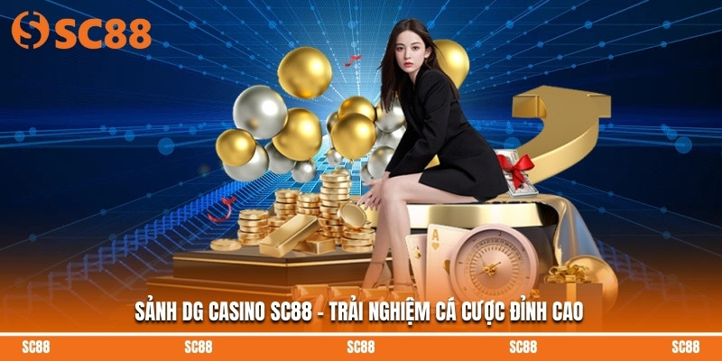 Sảnh DG Casino SC88 - Trải Nghiệm Cá Cược Đỉnh Cao