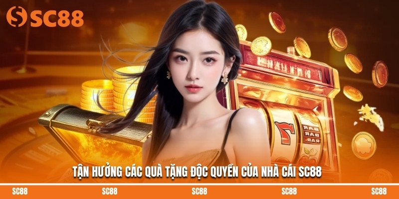 Tận hưởng các quà tặng độc quyền của nhà cái SC88